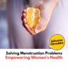 Solving Menstruation Problems: Empowering Women’s Health